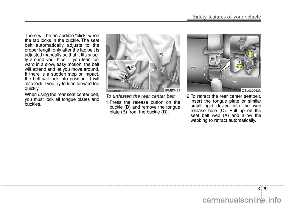 KIA Sportage 2015 QL / 4.G Service Manual 329
Safety features of your vehicle
There will be an audible “click” when
the tab locks in the buckle. The seat
belt automatically adjusts to the
proper length only after the lap belt is
adjusted 