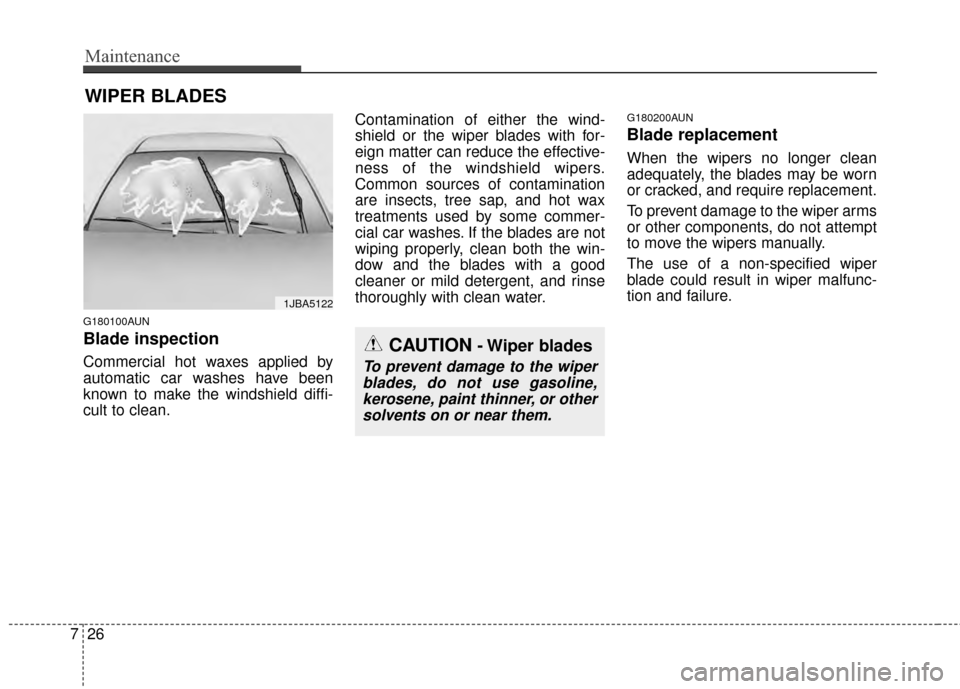 KIA Sportage 2015 QL / 4.G Owners Manual Maintenance
26
7
WIPER BLADES
G180100AUN
Blade inspection
Commercial hot waxes applied by
automatic car washes have been
known to make the windshield diffi-
cult to clean. Contamination of either the KIA Sportage 2015 QL / 4.G Owners Manual Maintenance
26
7
WIPER BLADES
G180100AUN
Blade inspection
Commercial hot waxes applied by
automatic car washes have been
known to make the windshield diffi-
cult to clean. Contamination of either the
