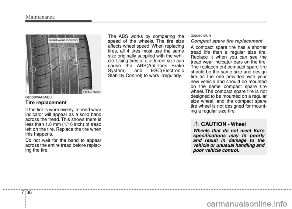 KIA Sportage 2015 QL / 4.G Owners Manual Maintenance
36
7
G200600AHM-EU
Tire replacement
If the tire is worn evenly, a tread wear
indicator will appear as a solid band
across the tread. This shows there is
less than 1.6 mm (1/16 inch) of tre