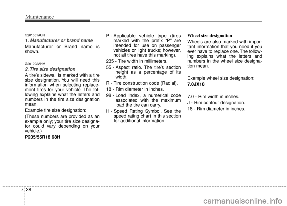KIA Sportage 2015 QL / 4.G Owners Manual Maintenance
38
7
G201001AUN
1. Manufacturer or brand name
Manufacturer or Brand name is
shown.
G201002AHM
2. Tire size designation  
A tire’s sidewall is marked with a tire
size designation. You wil