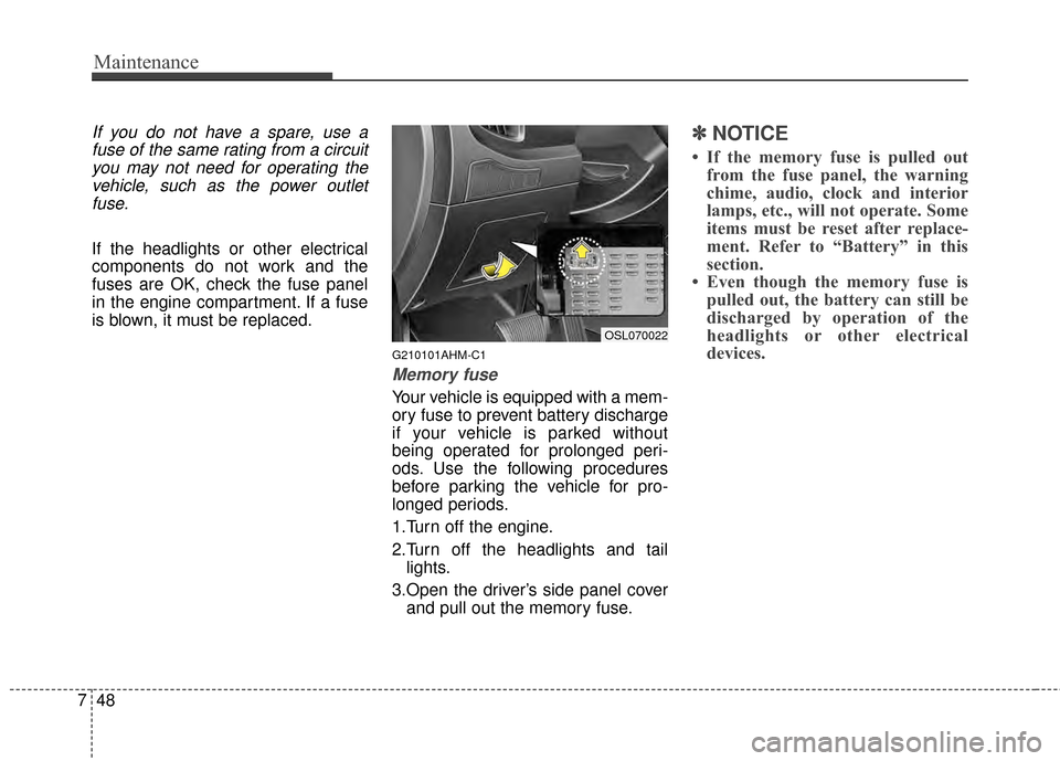 KIA Sportage 2015 QL / 4.G Owners Manual Maintenance
48
7
If you do not have a spare, use a
fuse of the same rating from a circuityou may not need for operating thevehicle, such as the power outletfuse.
If the headlights or other electrical
KIA Sportage 2015 QL / 4.G Owners Manual Maintenance
48
7
If you do not have a spare, use a
fuse of the same rating from a circuityou may not need for operating thevehicle, such as the power outletfuse.
If the headlights or other electrical