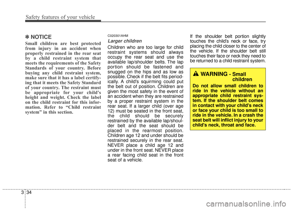 KIA Sportage 2015 QL / 4.G Owners Manual Safety features of your vehicle
34
3
✽
✽
NOTICE
Small children are best protected
from injury in an accident when
properly restrained in the rear seat
by a child restraint system that
meets the re KIA Sportage 2015 QL / 4.G Owners Manual Safety features of your vehicle
34
3
✽
✽
NOTICE
Small children are best protected
from injury in an accident when
properly restrained in the rear seat
by a child restraint system that
meets the re