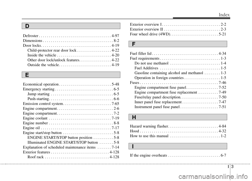 KIA Sportage 2015 QL / 4.G Owners Manual I3
Index
Defroster . . . . . . . . . . . . . . . . . . . . . . . . . . . . . . . . . . . . \
4-97
Dimensions . . . . . . . . . . . . . . . . . . . . . . . . . . . . . . . . . . . 8-\
2
Door locks. . .