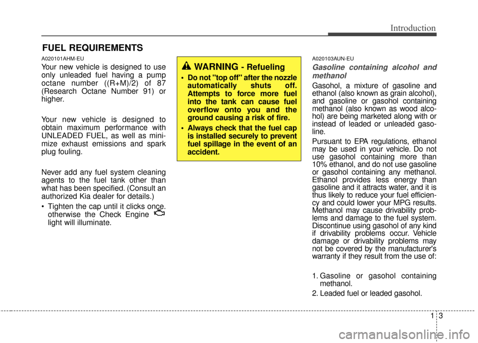 KIA Sportage 2015 QL / 4.G Owners Manual 13
Introduction
A020101AHM-EU
Your new vehicle is designed to use
only unleaded fuel having a pump
octane number ((R+M)/2) of 87
(Research Octane Number 91) or
higher.
Your new vehicle is designed to
