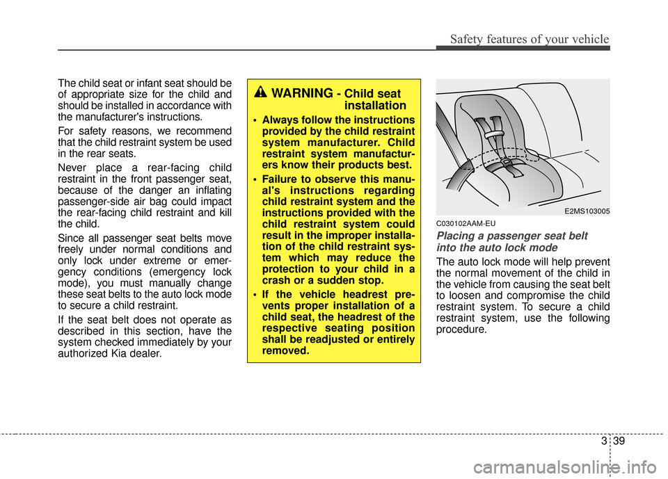 KIA Sportage 2015 QL / 4.G Owners Manual 339
Safety features of your vehicle
The child seat or infant seat should be
of appropriate size for the child and
should be installed in accordance with
the manufacturers instructions.
For safety rea KIA Sportage 2015 QL / 4.G Owners Manual 339
Safety features of your vehicle
The child seat or infant seat should be
of appropriate size for the child and
should be installed in accordance with
the manufacturers instructions.
For safety rea