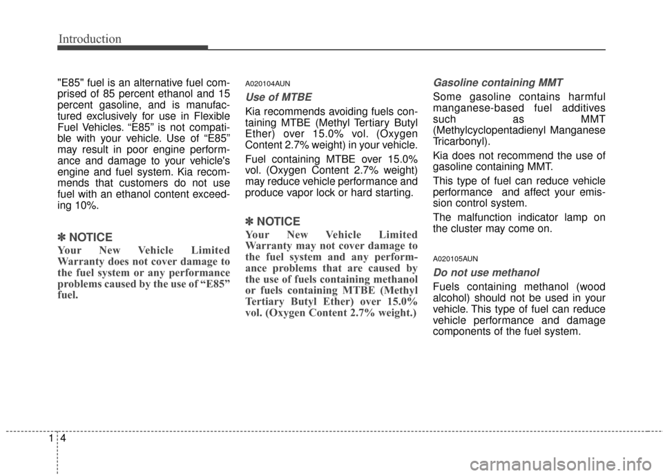 KIA Sportage 2015 QL / 4.G Owners Manual Introduction
41
"E85" fuel is an alternative fuel com-
prised of 85 percent ethanol and 15
percent gasoline, and is manufac-
tured exclusively for use in Flexible
Fuel Vehicles. “E85” is not compa KIA Sportage 2015 QL / 4.G Owners Manual Introduction
41
"E85" fuel is an alternative fuel com-
prised of 85 percent ethanol and 15
percent gasoline, and is manufac-
tured exclusively for use in Flexible
Fuel Vehicles. “E85” is not compa