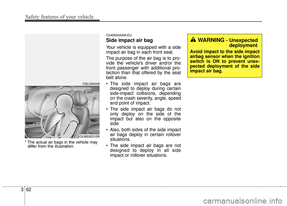 KIA Sportage 2015 QL / 4.G Owners Manual Safety features of your vehicle
62
3
* The actual air bags in the vehicle may
differ from the illustration.
C040600AAM-EU
Side impact air bag
Your vehicle is equipped with a side
impact air bag in eac