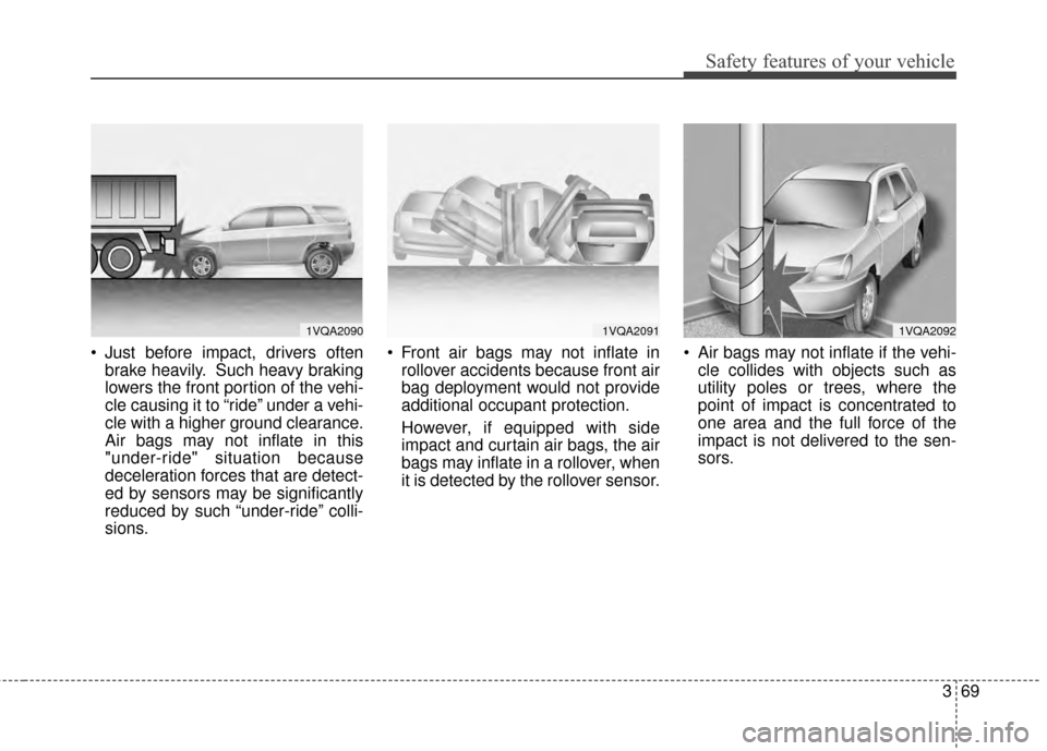 KIA Sportage 2015 QL / 4.G Manual Online 369
Safety features of your vehicle
Just before impact, drivers oftenbrake heavily. Such heavy braking
lowers the front portion of the vehi-
cle causing it to “ride” under a vehi-
cle with a high KIA Sportage 2015 QL / 4.G Manual Online 369
Safety features of your vehicle
Just before impact, drivers oftenbrake heavily. Such heavy braking
lowers the front portion of the vehi-
cle causing it to “ride” under a vehi-
cle with a high