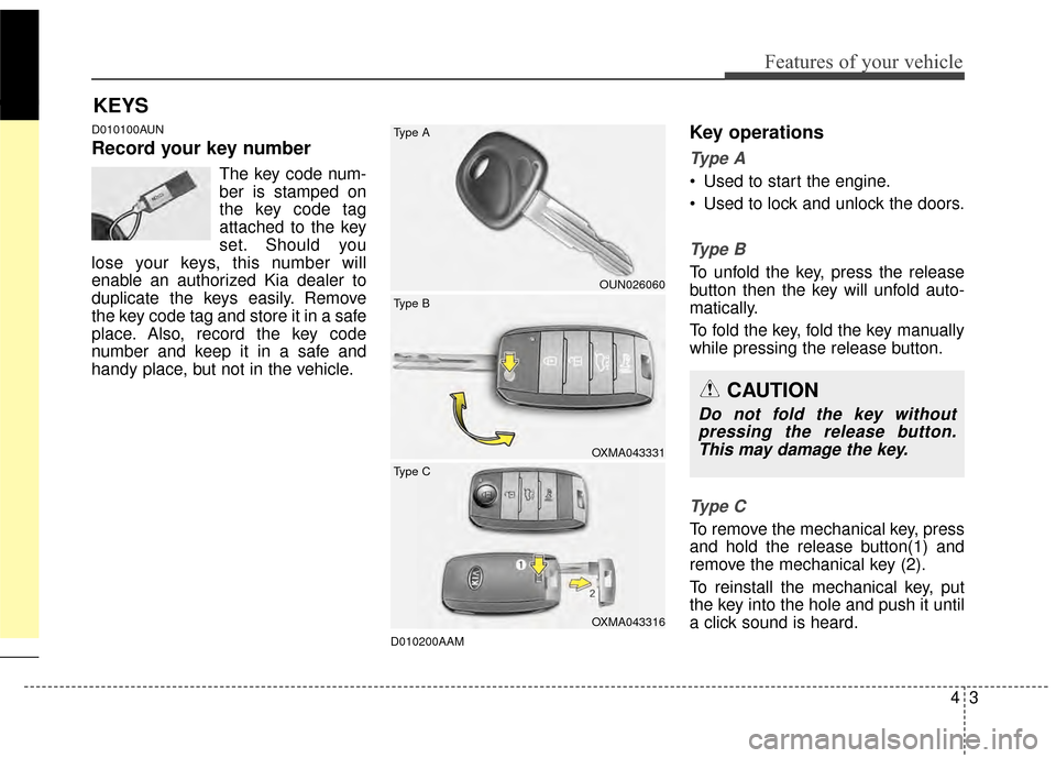 KIA Sportage 2015 QL / 4.G Manual Online 43
Features of your vehicle
D010100AUN
Record your key number
The key code num-
ber is stamped on
the key code tag
attached to the key
set. Should you
lose your keys, this number will
enable an author KIA Sportage 2015 QL / 4.G Manual Online 43
Features of your vehicle
D010100AUN
Record your key number
The key code num-
ber is stamped on
the key code tag
attached to the key
set. Should you
lose your keys, this number will
enable an author