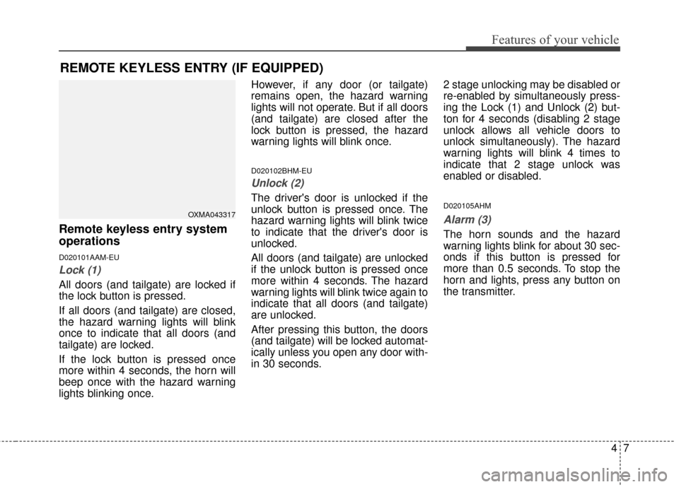 KIA Sportage 2015 QL / 4.G Owners Manual 47
Features of your vehicle
Remote keyless entry system
operations
D020101AAM-EU
Lock (1)
All doors (and tailgate) are locked if
the lock button is pressed.
If all doors (and tailgate) are closed,
the KIA Sportage 2015 QL / 4.G Owners Manual 47
Features of your vehicle
Remote keyless entry system
operations
D020101AAM-EU
Lock (1)
All doors (and tailgate) are locked if
the lock button is pressed.
If all doors (and tailgate) are closed,
the