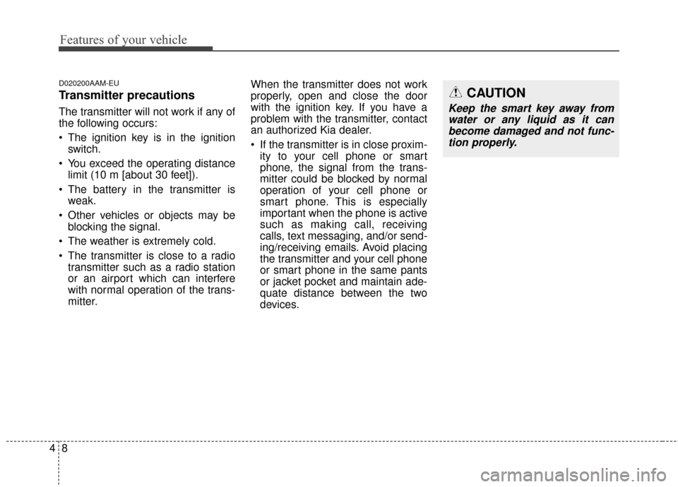 KIA Sportage 2015 QL / 4.G Owners Manual Features of your vehicle
84
D020200AAM-EU
Transmitter precautions
The transmitter will not work if any of
the following occurs:
The ignition key is in the ignitionswitch.
You exceed the operating di KIA Sportage 2015 QL / 4.G Owners Manual Features of your vehicle
84
D020200AAM-EU
Transmitter precautions
The transmitter will not work if any of
the following occurs:
The ignition key is in the ignitionswitch.
You exceed the operating di