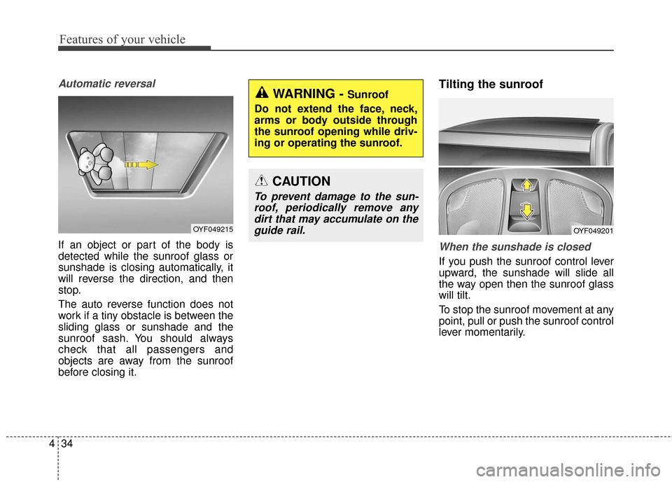 KIA Cadenza 2016 1.G Owners Manual Features of your vehicle
34
4
Automatic reversal
If an object or part of the body is
detected while the sunroof glass or
sunshade is closing automatically, it
will reverse the direction, and then
stop KIA Cadenza 2016 1.G Owners Manual Features of your vehicle
34
4
Automatic reversal
If an object or part of the body is
detected while the sunroof glass or
sunshade is closing automatically, it
will reverse the direction, and then
stop