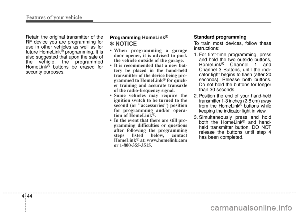 KIA Cadenza 2016 1.G Owners Manual Features of your vehicle
44
4
Retain the original transmitter of the
RF device you are programming for
use in other vehicles as well as for
future HomeLink
®programming. It is
also suggested that upo