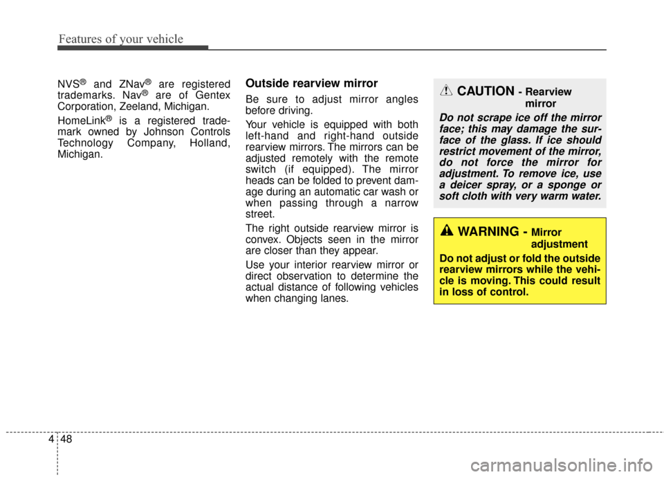 KIA Cadenza 2016 1.G Owners Manual Features of your vehicle
48
4
NVS®and ZNav®are registered
trademarks. Nav®are of Gentex
Corporation, Zeeland, Michigan.
HomeLink
®is a registered trade-
mark owned by Johnson Controls
Technology C