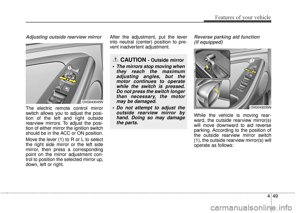 KIA Cadenza 2016 1.G Owners Manual 449
Features of your vehicle
Adjusting outside rearview mirror
The electric remote control mirror
switch allows you to adjust the posi-
tion of the left and right outside
rearview mirrors. To adjust t