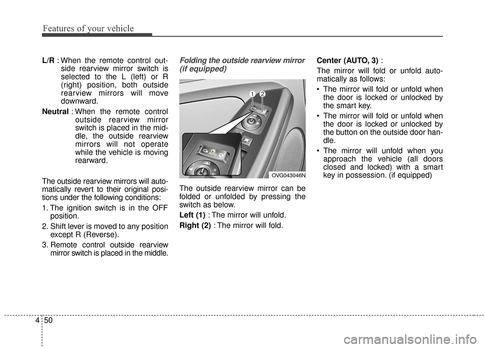 KIA Cadenza 2016 1.G Owners Manual Features of your vehicle
50
4
L/R : When the remote control out-
side rearview mirror switch is
selected to the L (left) or R
(right) position, both outside
rearview mirrors will move
downward.
Neutra