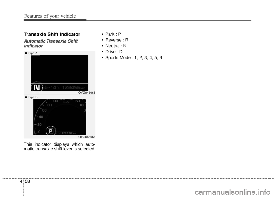 KIA Cadenza 2016 1.G User Guide Features of your vehicle
58
4
Transaxle Shift Indicator
Automatic Transaxle Shift
Indicator
This indicator displays which auto-
matic transaxle shift lever is selected.
Reverse : R
Neutral : N
S KIA Cadenza 2016 1.G User Guide Features of your vehicle
58
4
Transaxle Shift Indicator
Automatic Transaxle Shift
Indicator
This indicator displays which auto-
matic transaxle shift lever is selected.
Reverse : R
Neutral : N
S