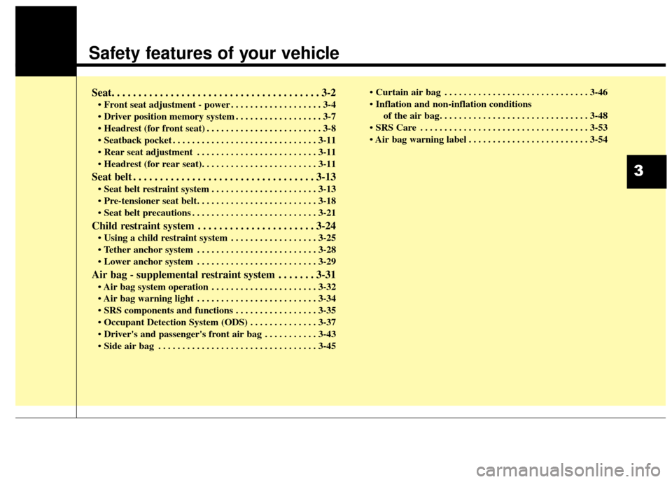 KIA Cadenza 2016 1.G Owners Manual Safety features of your vehicle
Seat. . . . . . . . . . . . . . . . . . . . . . . . . . . . . . . . . . . . \
. . . 3-2
• Front seat adjustment - power . . . . . . . . . . . . . . . . . . . 3-4
 . .