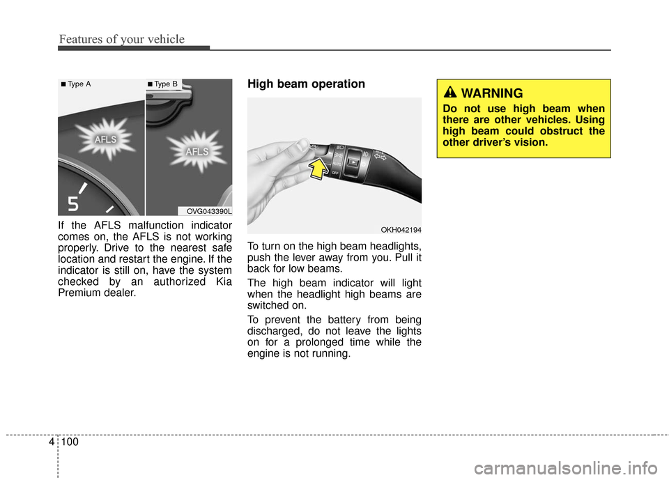 KIA Cadenza 2016 1.G Owners Manual Features of your vehicle
100
4
If the AFLS malfunction indicator
comes on, the AFLS is not working
properly. Drive to the nearest safe
location and restart the engine. If the
indicator is still on, ha