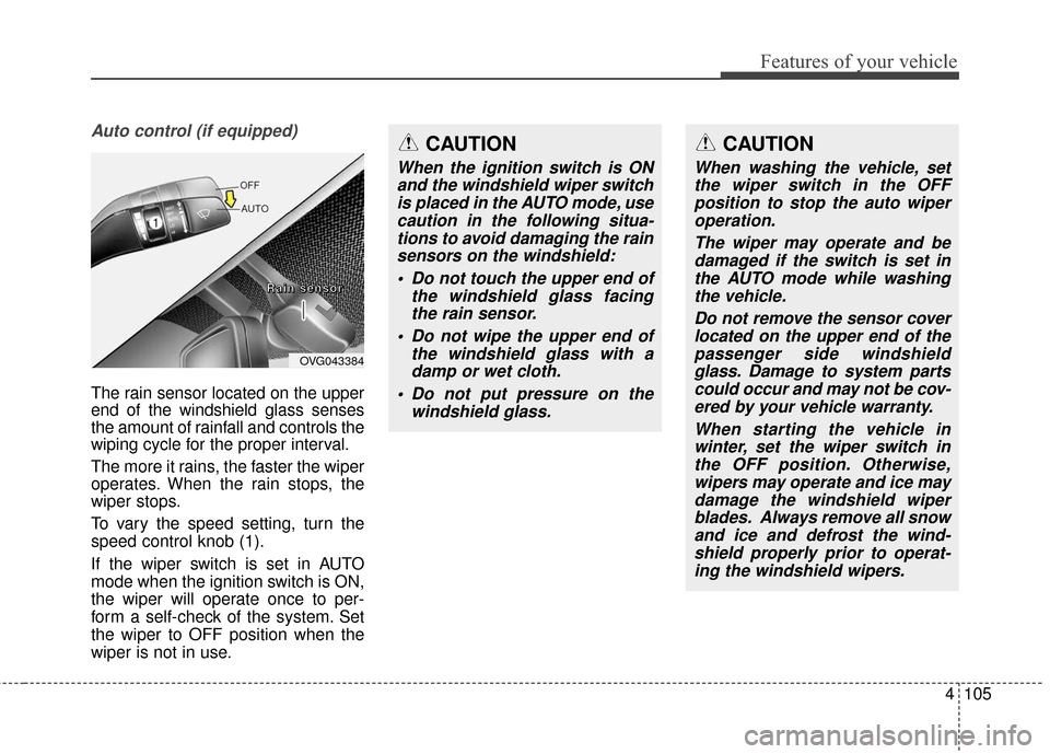 KIA Cadenza 2016 1.G Owners Guide 4105
Features of your vehicle
Auto control (if equipped)
The rain sensor located on the upper
end of the windshield glass senses
the amount of rainfall and controls the
wiping cycle for the proper int KIA Cadenza 2016 1.G Owners Guide 4105
Features of your vehicle
Auto control (if equipped)
The rain sensor located on the upper
end of the windshield glass senses
the amount of rainfall and controls the
wiping cycle for the proper int