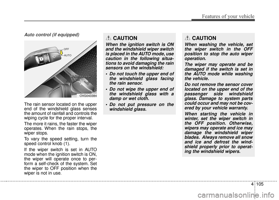 KIA Cadenza 2016 1.G Owners Manual 4105
Features of your vehicle
Auto control (if equipped)
The rain sensor located on the upper
end of the windshield glass senses
the amount of rainfall and controls the
wiping cycle for the proper int