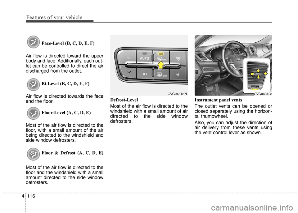 KIA Cadenza 2016 1.G Owners Manual Features of your vehicle
116
4
Face-Level (B, C, D, E, F)
Air flow is directed toward the upper
body and face. Additionally, each out-
let can be controlled to direct the air
discharged from the outle KIA Cadenza 2016 1.G Owners Manual Features of your vehicle
116
4
Face-Level (B, C, D, E, F)
Air flow is directed toward the upper
body and face. Additionally, each out-
let can be controlled to direct the air
discharged from the outle