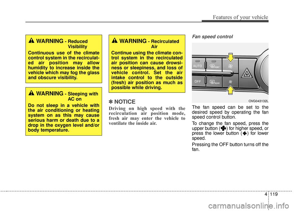 KIA Cadenza 2016 1.G Owners Manual 4119
Features of your vehicle
✽
✽NOTICE
Driving on high speed with the
recirculation air position mode,
fresh air may enter the vehicle to
ventilate the inside air.
Fan speed control
The fan speed