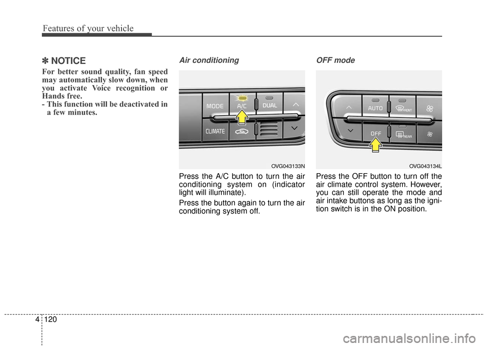 KIA Cadenza 2016 1.G Owners Manual Features of your vehicle
120
4
✽
✽
NOTICE
For better sound quality, fan speed
may automatically slow down, when
you activate Voice recognition or
Hands free.
- This function will be deactivated in