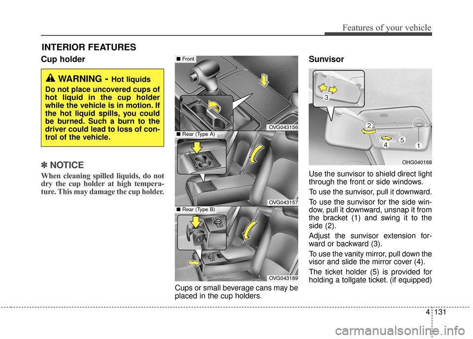 KIA Cadenza 2016 1.G User Guide 4131
Features of your vehicle
INTERIOR FEATURES
Cup holder
✽
✽NOTICE
When cleaning spilled liquids, do not
dry the cup holder at high tempera-
ture. This may damage the cup holder.
Cups or small b