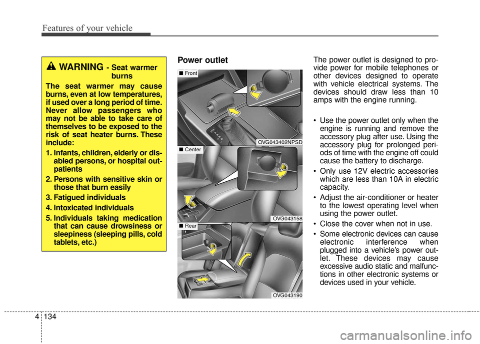 KIA Cadenza 2016 1.G Owners Manual Features of your vehicle
134
4
Power outletThe power outlet is designed to pro-
vide power for mobile telephones or
other devices designed to operate
with vehicle electrical systems. The
devices shoul