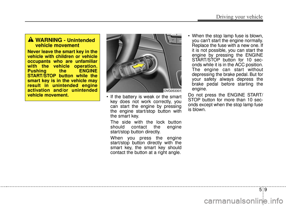 KIA Cadenza 2016 1.G Manual PDF 59
Driving your vehicle
If the battery is weak or the smartkey does not work correctly, you
can start the engine by pressing
the engine start/stop button with
the smart key.
The side with the lock bu KIA Cadenza 2016 1.G Manual PDF 59
Driving your vehicle
If the battery is weak or the smartkey does not work correctly, you
can start the engine by pressing
the engine start/stop button with
the smart key.
The side with the lock bu