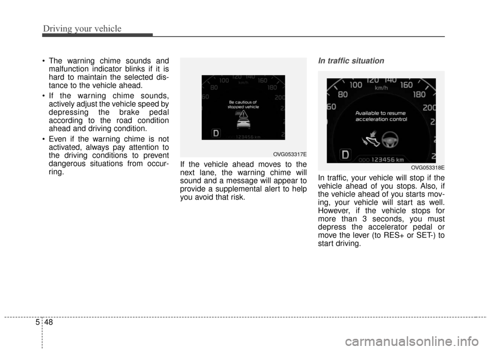 KIA Cadenza 2016 1.G Service Manual Driving your vehicle
48
5
The warning chime sounds and
malfunction indicator blinks if it is
hard to maintain the selected dis-
tance to the vehicle ahead.
If the warning chime sounds, actively adju KIA Cadenza 2016 1.G Service Manual Driving your vehicle
48
5
The warning chime sounds and
malfunction indicator blinks if it is
hard to maintain the selected dis-
tance to the vehicle ahead.
If the warning chime sounds, actively adju