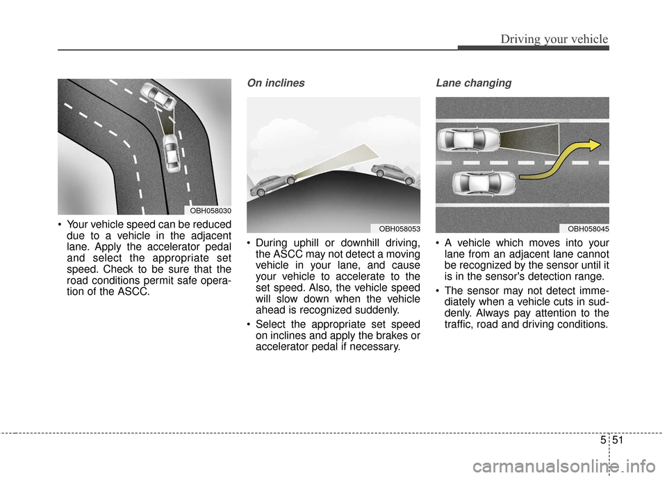 KIA Cadenza 2016 1.G Owners Guide 551
Driving your vehicle
Your vehicle speed can be reduceddue to a vehicle in the adjacent
lane. Apply the accelerator pedal
and select the appropriate set
speed. Check to be sure that the
road condi KIA Cadenza 2016 1.G Owners Guide 551
Driving your vehicle
Your vehicle speed can be reduceddue to a vehicle in the adjacent
lane. Apply the accelerator pedal
and select the appropriate set
speed. Check to be sure that the
road condi