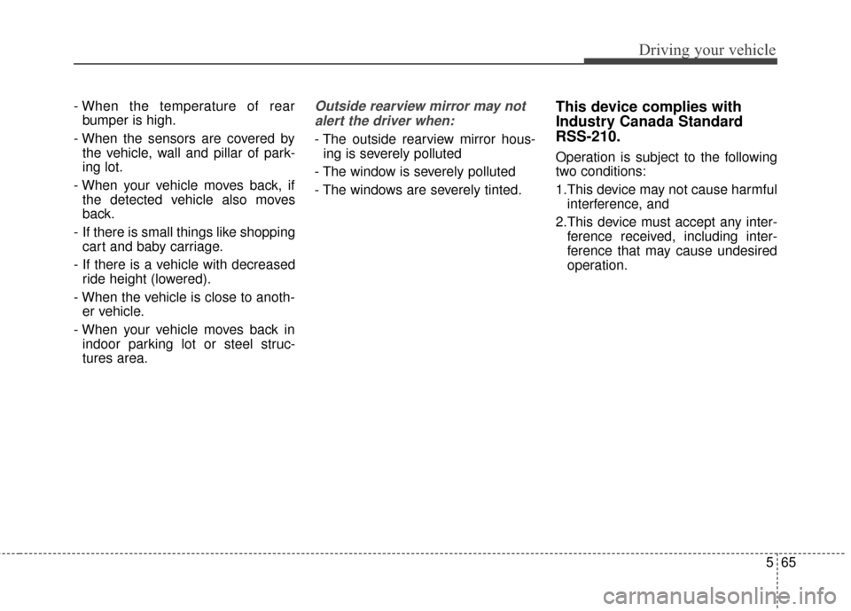 KIA Cadenza 2016 1.G User Guide 565
Driving your vehicle
- When the temperature of rearbumper is high.
- When the sensors are covered by the vehicle, wall and pillar of park-
ing lot.
- When your vehicle moves back, if the detected 