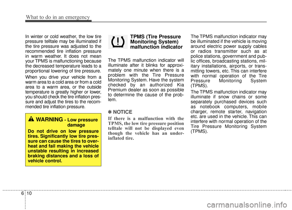 KIA Cadenza 2016 1.G Owners Manual What to do in an emergency
10
6
In winter or cold weather, the low tire
pressure telltale may be illuminated if
the tire pressure was adjusted to the
recommended tire inflation pressure
in warm weathe KIA Cadenza 2016 1.G Owners Manual What to do in an emergency
10
6
In winter or cold weather, the low tire
pressure telltale may be illuminated if
the tire pressure was adjusted to the
recommended tire inflation pressure
in warm weathe