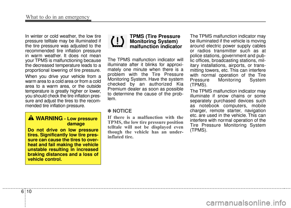 KIA Cadenza 2016 1.G Owners Manual What to do in an emergency
10
6
In winter or cold weather, the low tire
pressure telltale may be illuminated if
the tire pressure was adjusted to the
recommended tire inflation pressure
in warm weathe