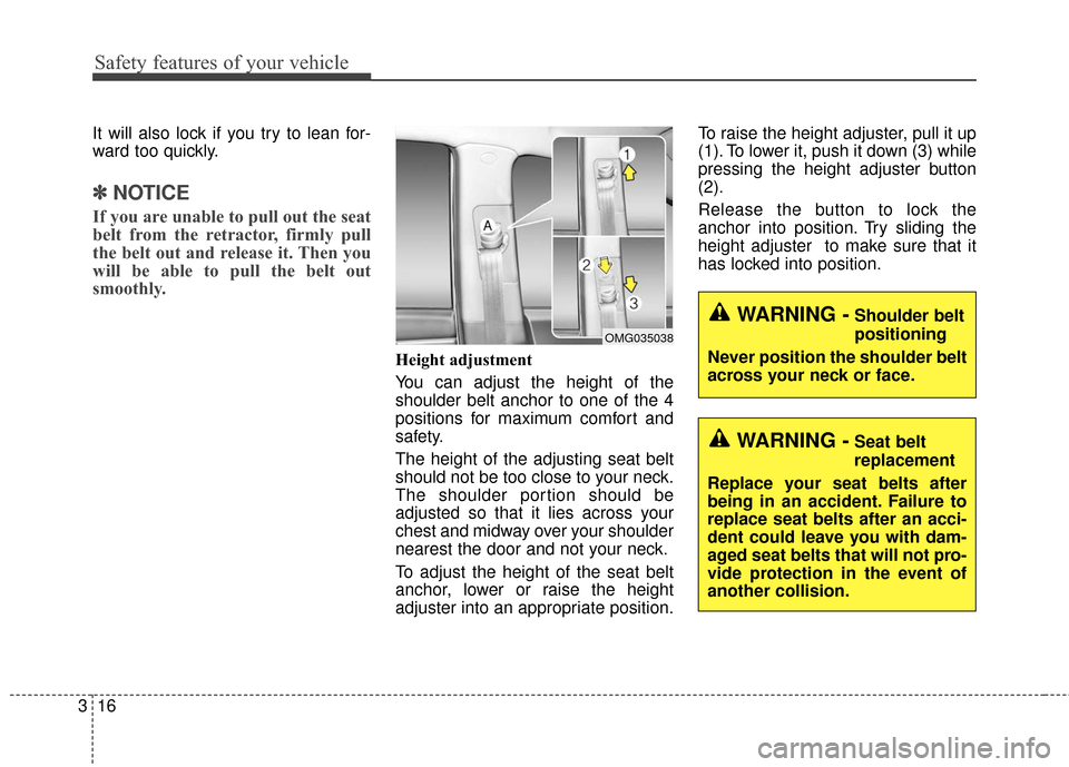 KIA Cadenza 2016 1.G Owners Guide Safety features of your vehicle
16
3
It will also lock if you try to lean for-
ward too quickly.
✽ ✽
NOTICE
If you are unable to pull out the seat
belt from the retractor, firmly pull
the belt out