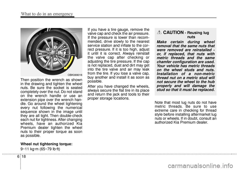 KIA Cadenza 2016 1.G User Guide What to do in an emergency
18
6
Then position the wrench as shown
in the drawing and tighten the wheel
nuts. Be sure the socket is seated
completely over the nut. Do not stand
on the wrench handle or 