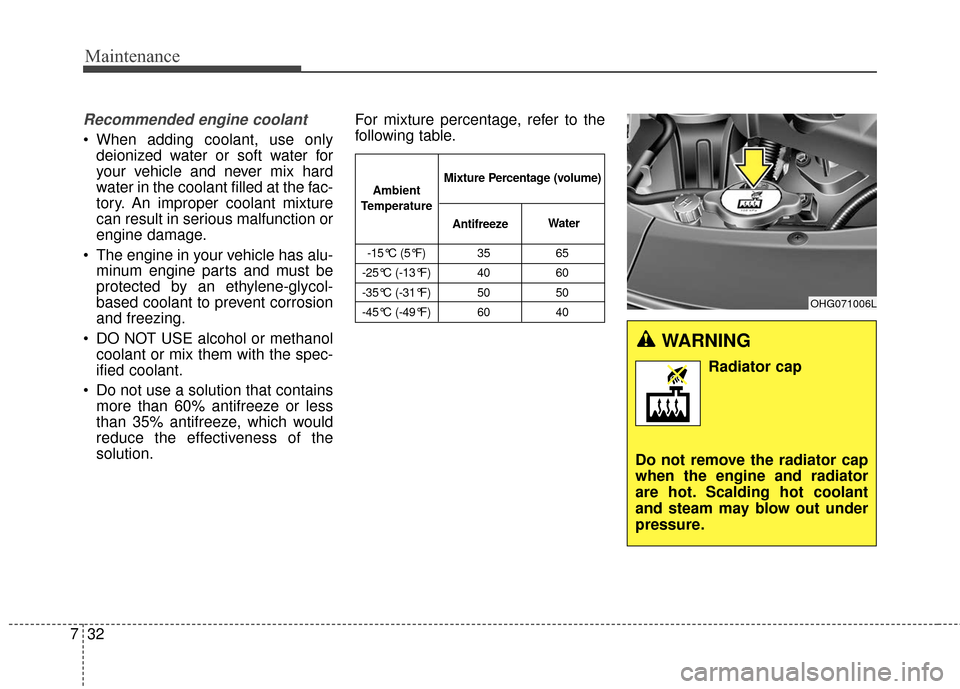 KIA Cadenza 2016 1.G User Guide Maintenance
32
7
WARNING
Radiator cap
Do not remove the radiator cap
when the engine and radiator
are hot. Scalding hot coolant
and steam may blow out under
pressure.
Recommended engine coolant
When KIA Cadenza 2016 1.G User Guide Maintenance
32
7
WARNING
Radiator cap
Do not remove the radiator cap
when the engine and radiator
are hot. Scalding hot coolant
and steam may blow out under
pressure.
Recommended engine coolant
When