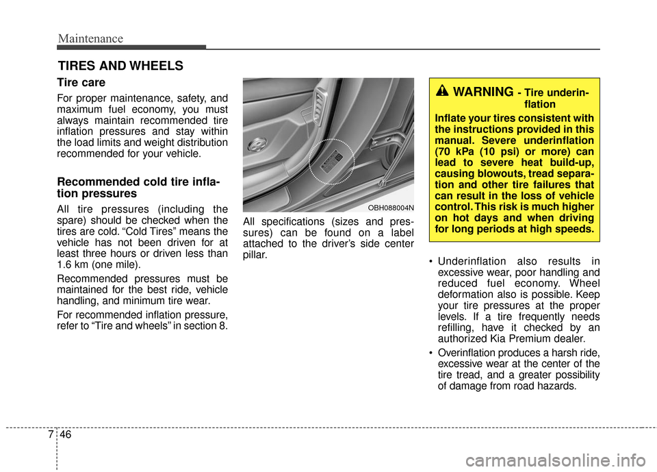 KIA Cadenza 2016 1.G Owners Manual Maintenance
46
7
TIRES AND WHEELS
Tire care
For proper maintenance, safety, and
maximum fuel economy, you must
always maintain recommended tire
inflation pressures and stay within
the load limits an KIA Cadenza 2016 1.G Owners Manual Maintenance
46
7
TIRES AND WHEELS
Tire care
For proper maintenance, safety, and
maximum fuel economy, you must
always maintain recommended tire
inflation pressures and stay within
the load limits an