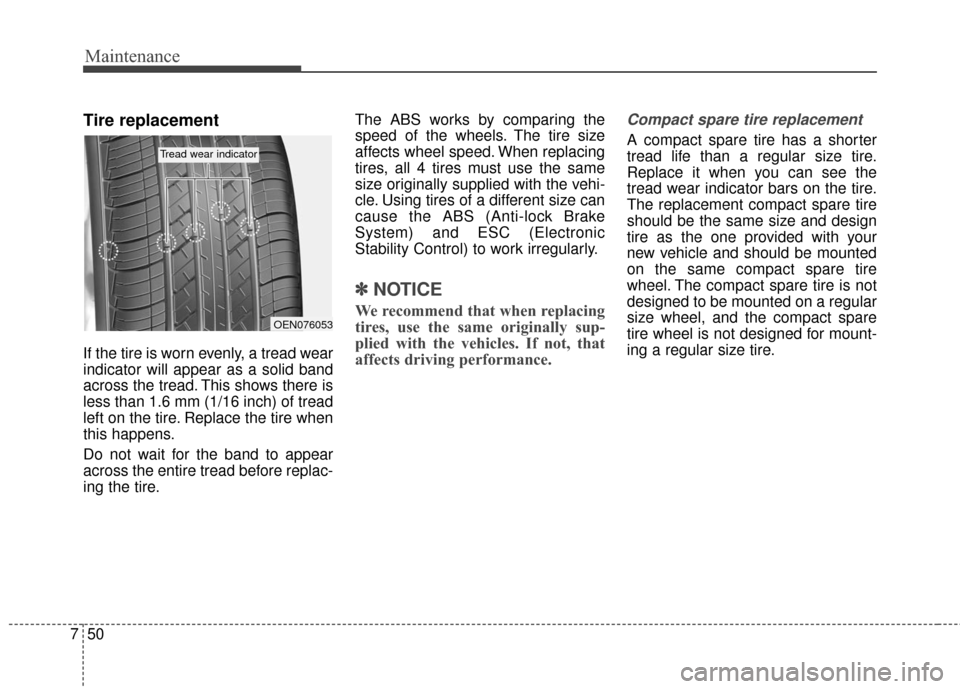 KIA Cadenza 2016 1.G Owners Manual Maintenance
50
7
Tire replacement
If the tire is worn evenly, a tread wear
indicator will appear as a solid band
across the tread. This shows there is
less than 1.6 mm (1/16 inch) of tread
left on the