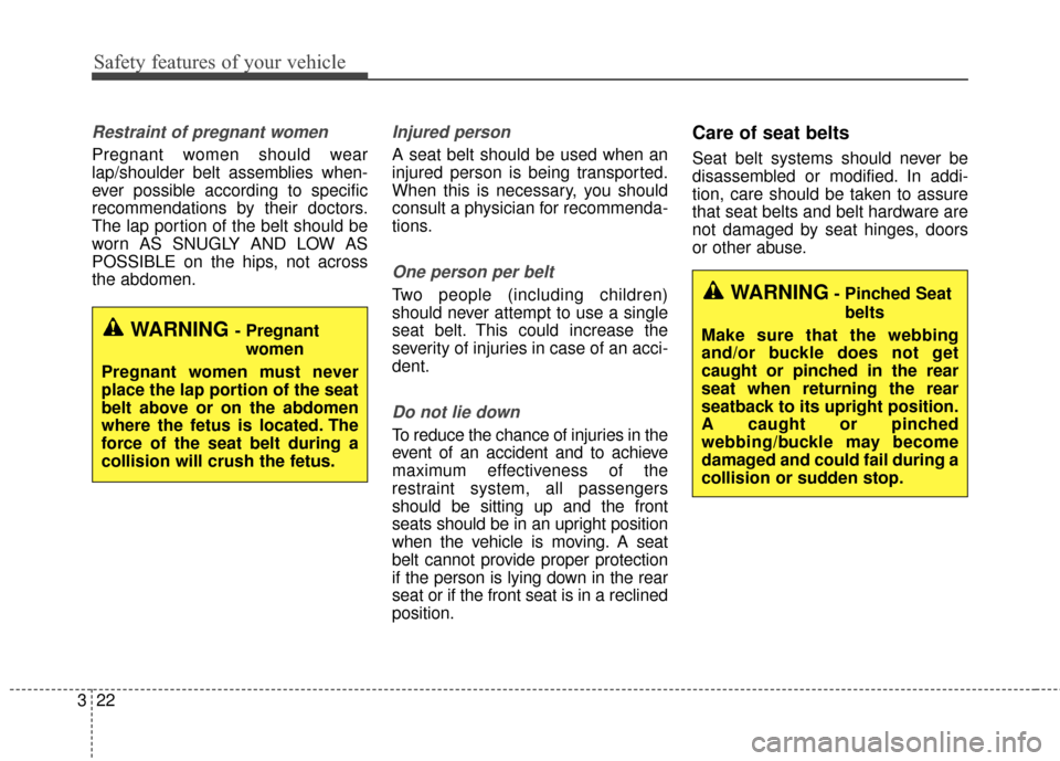 KIA Cadenza 2016 1.G Owners Guide Safety features of your vehicle
22
3
Restraint of pregnant women
Pregnant women should wear
lap/shoulder belt assemblies when-
ever possible according to specific
recommendations by their doctors.
T KIA Cadenza 2016 1.G Owners Guide Safety features of your vehicle
22
3
Restraint of pregnant women
Pregnant women should wear
lap/shoulder belt assemblies when-
ever possible according to specific
recommendations by their doctors.
T