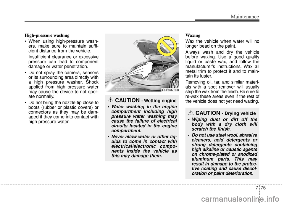 KIA Cadenza 2016 1.G Owners Manual 775
Maintenance
High-pressure washing
When using high-pressure wash-ers, make sure to maintain suffi-
cient distance from the vehicle.
Insufficient clearance or excessive
pressure can lead to compone KIA Cadenza 2016 1.G Owners Manual 775
Maintenance
High-pressure washing
When using high-pressure wash-ers, make sure to maintain suffi-
cient distance from the vehicle.
Insufficient clearance or excessive
pressure can lead to compone