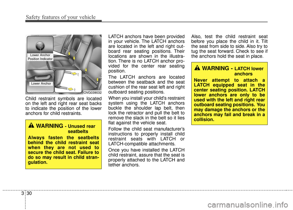 KIA Cadenza 2016 1.G Owners Manual Safety features of your vehicle
30
3
Child restraint symbols are located
on the left and right rear seat backs
to indicate the position of the lower
anchors for child restraints. LATCH anchors have be