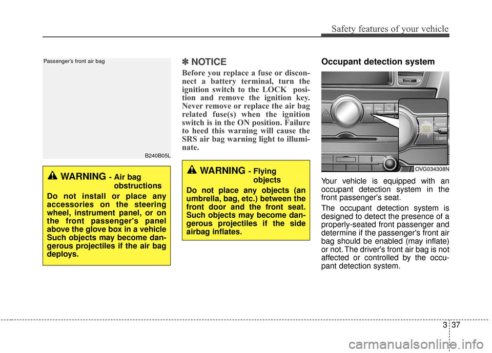 KIA Cadenza 2016 1.G Owners Manual 337
Safety features of your vehicle
✽
✽NOTICE
Before you replace a fuse or discon-
nect a battery terminal, turn the
ignition switch to the LOCK posi-
tion and remove the ignition key.
Never remo KIA Cadenza 2016 1.G Owners Manual 337
Safety features of your vehicle
✽
✽NOTICE
Before you replace a fuse or discon-
nect a battery terminal, turn the
ignition switch to the LOCK posi-
tion and remove the ignition key.
Never remo