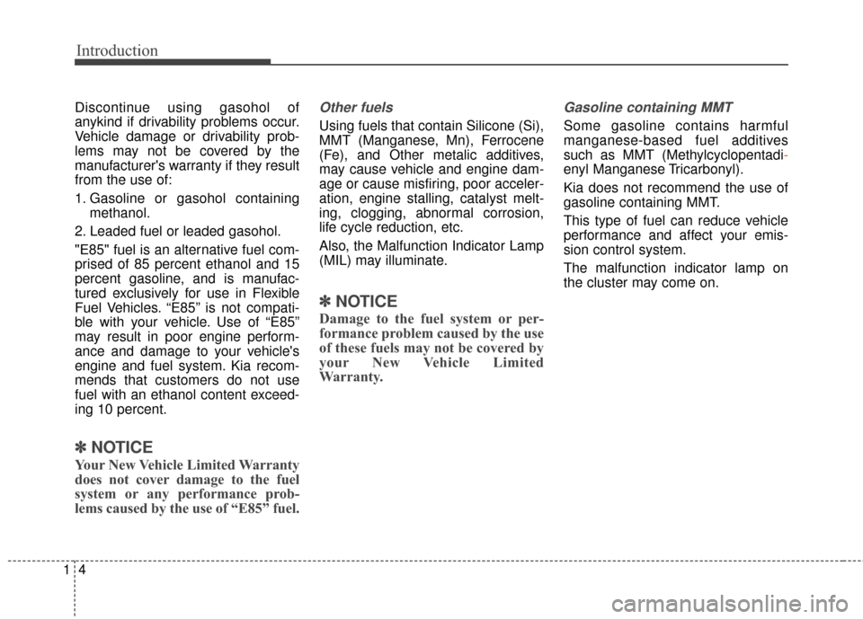 KIA Cadenza 2016 1.G Owners Manual Introduction
41
Discontinue using gasohol of
anykind if drivability problems occur.
Vehicle damage or drivability prob-
lems may not be covered by the
manufacturers warranty if they result
from the u KIA Cadenza 2016 1.G Owners Manual Introduction
41
Discontinue using gasohol of
anykind if drivability problems occur.
Vehicle damage or drivability prob-
lems may not be covered by the
manufacturers warranty if they result
from the u