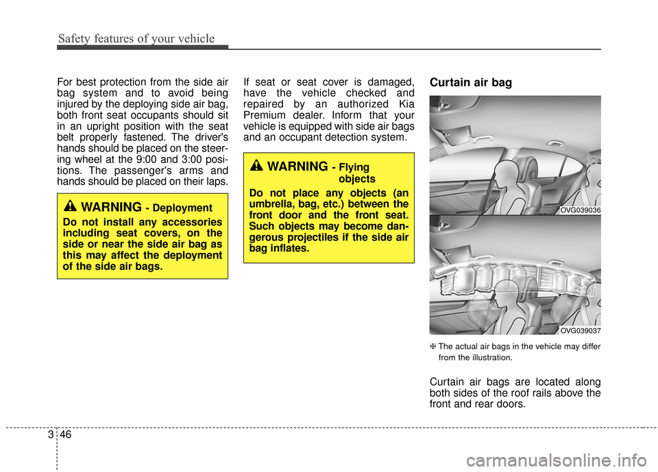 KIA Cadenza 2016 1.G Repair Manual Safety features of your vehicle
46
3
For best protection from the side air
bag system and to avoid being
injured by the deploying side air bag,
both front seat occupants should sit
in an upright posit KIA Cadenza 2016 1.G Repair Manual Safety features of your vehicle
46
3
For best protection from the side air
bag system and to avoid being
injured by the deploying side air bag,
both front seat occupants should sit
in an upright posit