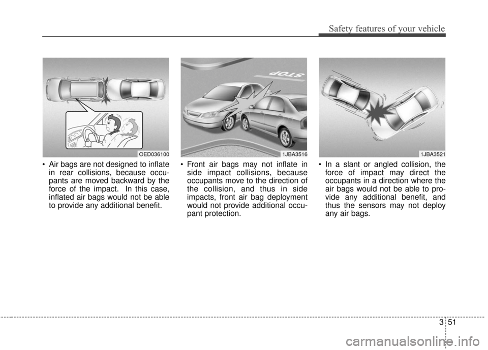KIA Cadenza 2016 1.G User Guide 351
Safety features of your vehicle
Air bags are not designed to inflatein rear collisions, because occu-
pants are moved backward by the
force of the impact. In this case,
inflated air bags would no KIA Cadenza 2016 1.G User Guide 351
Safety features of your vehicle
Air bags are not designed to inflatein rear collisions, because occu-
pants are moved backward by the
force of the impact. In this case,
inflated air bags would no