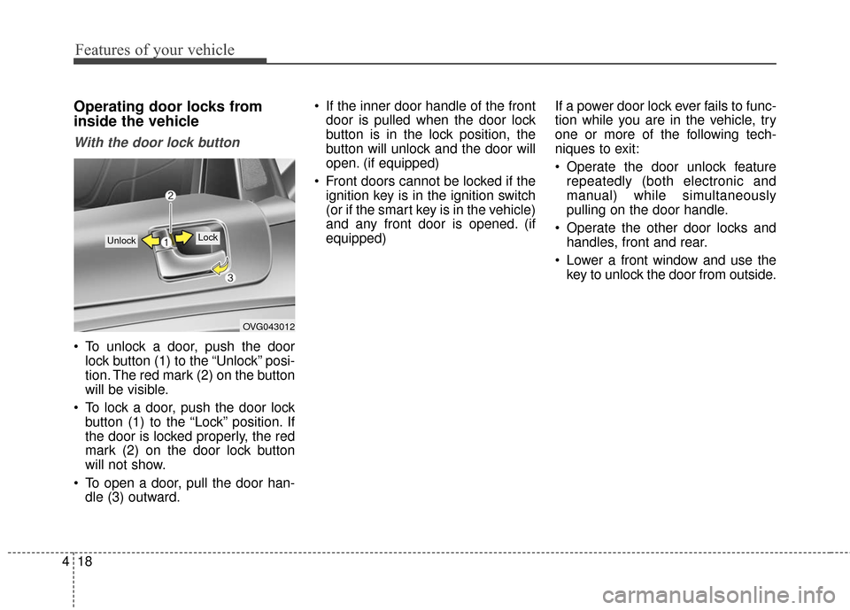 KIA Cadenza 2016 1.G User Guide Features of your vehicle
18
4
Operating door locks from
inside the vehicle
With the door lock button
To unlock a door, push the door
lock button (1) to the “Unlock” posi-
tion. The red mark (2) o KIA Cadenza 2016 1.G User Guide Features of your vehicle
18
4
Operating door locks from
inside the vehicle
With the door lock button
To unlock a door, push the door
lock button (1) to the “Unlock” posi-
tion. The red mark (2) o