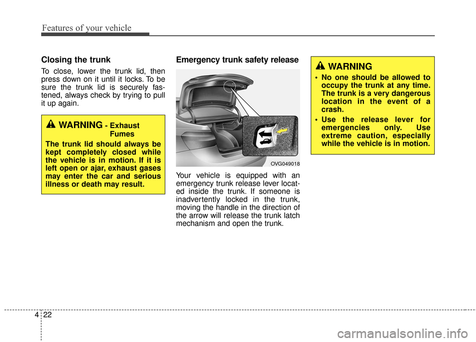 KIA Cadenza 2016 1.G Owners Manual Features of your vehicle
22
4
Closing the trunk
To close, lower the trunk lid, then
press down on it until it locks. To be
sure the trunk lid is securely fas-
tened, always check by trying to pull
it 
